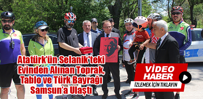 Atatürk’ün Evinden Alınan Toprak, Tablo ve Türk Bayrağı Samsun’a Ulaştı 