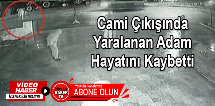 Cami Çıkışında Yaralanan Adam Hayatını Kaybetti
