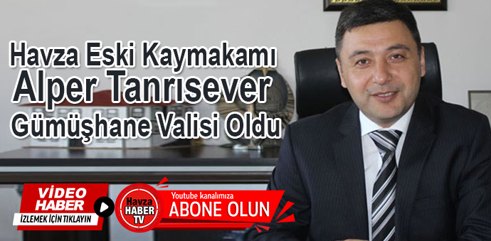 Havza Eski Kaymakamı Alper Tanrısever Gümüşhane Valisi Oldu
