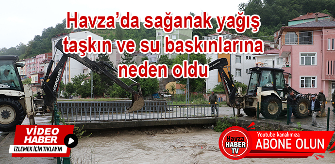 Havza’da sağanak yağış taşkın ve su baskınlarına neden oldu