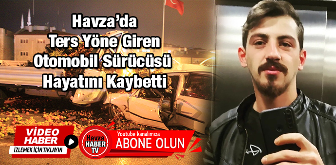 Havza’da Ters Yöne Giren Otomobil Sürücüsü Hayatını Kaybetti