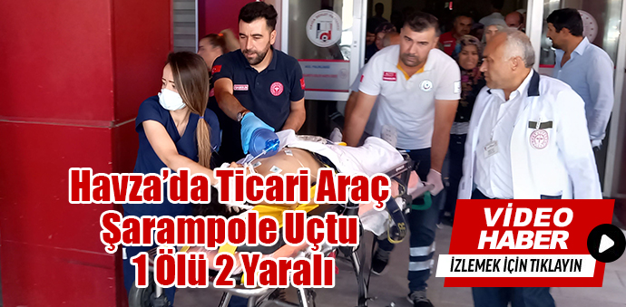 Havza’da Ticari Araç Şarampole Uçtu 1 Ölü 2 Yaralı