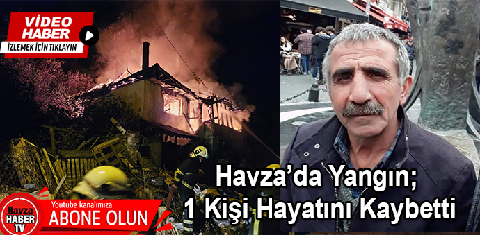 Havza’da Yangın; 1 Kişi Hayatını Kaybetti