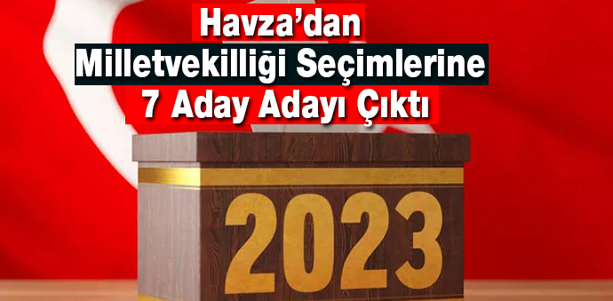 Havza’dan Milletvekilliği Seçimlerine 7 Aday Adayı Çıktı