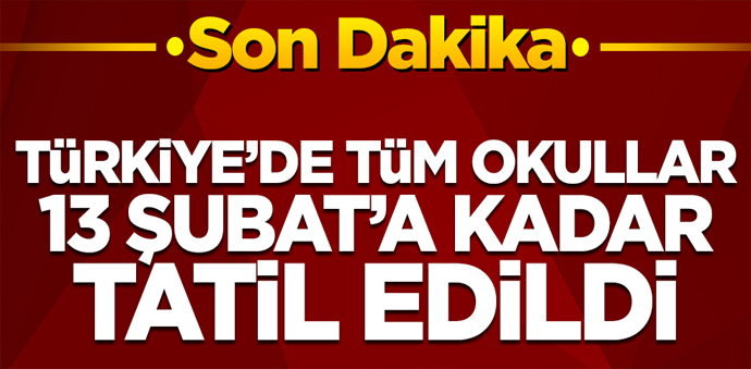 Tüm Türkiye'de okullar 13 Şubat'a kadar tatil edildi
