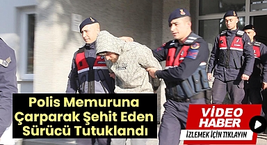 Polis Memuruna Çarparak Şehit Eden Sürücü Tutuklandı