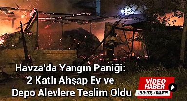 Havza'da Yangın Paniği: 2 Katlı Ahşap Ev ve Depo Alevlere Teslim Oldu