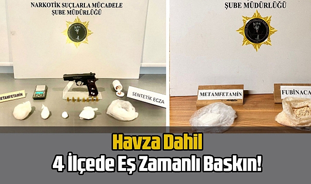 Havza Dahil 4 İlçede Eş Zamanlı Baskın!