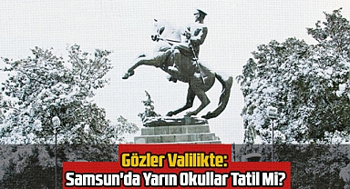 Gözler Valilikte: Samsun'da Yarın Okullar Tatil Mi?