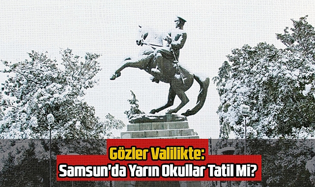 Gözler Valilikte: Samsun'da Yarın Okullar Tatil Mi?