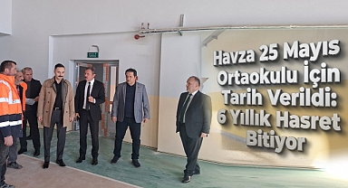 Havza 25 Mayıs Ortaokulu İçin Tarih Verildi: 6 Yıllık Hasret Bitiyor