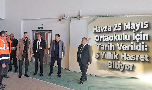 Havza 25 Mayıs Ortaokulu İçin Tarih Verildi: 6 Yıllık Hasret Bitiyor