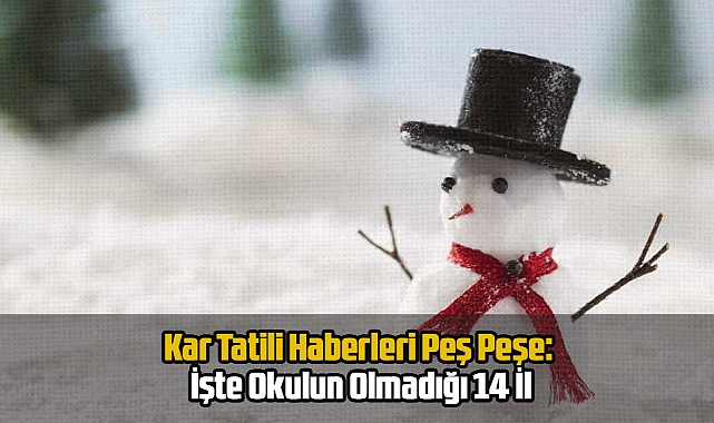 Kar Tatili Haberleri Peş Peşe: İşte Okulun Olmadığı 14 İl