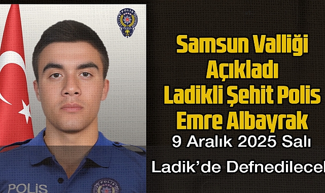 Ladikli Şehit Polis Emre Albayrak Defin Programı Belli Oldu
