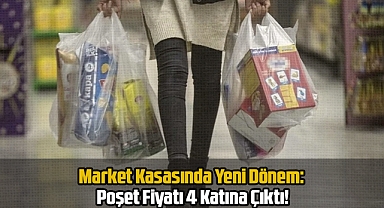 Market Kasasında Yeni Dönem: Poşet Fiyatı 4 Katına Çıktı!
