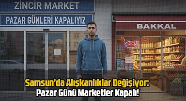 Samsun’da Alışkanlıklar Değişiyor: Pazar Günü Marketler Kapalı!