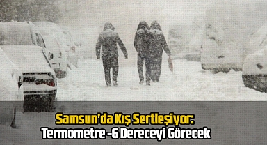 Samsun'da Kış Sertleşiyor: Termometre -6 Dereceyi Görecek