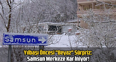 Samsun Merkez Beyaza Bürünüyor: Kar İçin Saat Verildi!