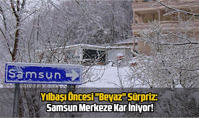 Samsun Merkez Beyaza Bürünüyor: Kar İçin Saat Verildi!