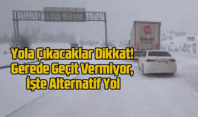 Yola Çıkacaklar Dikkat! Gerede Geçit Vermiyor, İşte Alternatif Yol