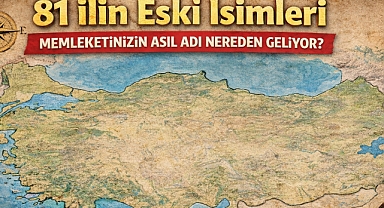 81 İlin Eski İsimleri: Memleketinizin Asıl Adı Nereden Geliyor?