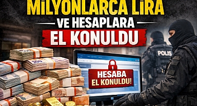 Bakan Yerlikaya Duyurdu: Milyonlarca Lira ve Hesaplara El Konuldu