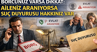 Borcunuz Varsa Dikkat: Aileniz Aranıyorsa Suç Duyurusu Hakkınız Var