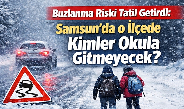 Buzlanma Riski Tatil Getirdi: Samsun'da Kimler Okula Gitmeyecek?