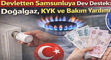 Devletten Samsunluya Dev Destek: Doğalgaz, KYK ve Bakım Yardımı