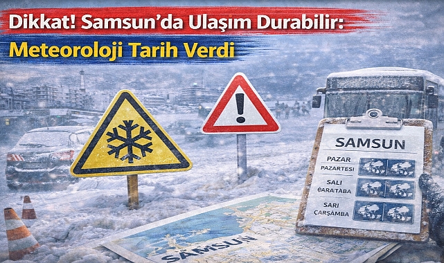Dikkat! Samsun’da Ulaşım Durabilir: Meteoroloji Tarih Verdi