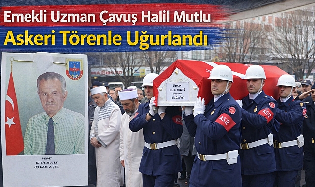 Emekli Uzman Çavuş Halil Mutlu Askeri Törenle Uğurlandı