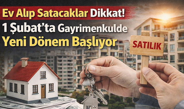 Ev Alıp Satacaklar Dikkat! 1 Şubat'ta Gayrimenkulde Yeni Dönem Başlıyor