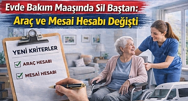 Evde Bakım Maaşında Sil Baştan: Araç ve Mesai Hesabı Değişti
