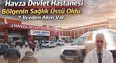 Havza Devlet Hastanesi Bölgenin Sağlık Üssü Oldu: 7 İlçeden Akın Var
