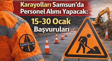 Karayolları Samsun'da Personel Alımı Yapacak: 15-30 Ocak Başvuruları
