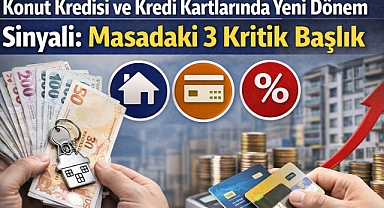 Konut Kredisi ve Kredi Kartlarında Yeni Dönem Sinyali: Masadaki 3 Kritik Başlık