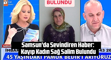 Müge Anlı Arıyordu: Samsunlu Pamuk Bedir Sağ Bulundu