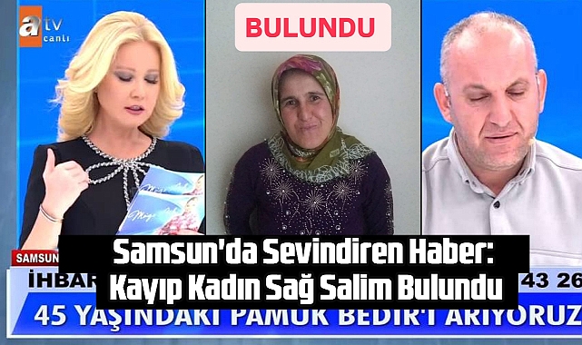 Müge Anlı Arıyordu: Samsunlu Pamuk Bedir Sağ Bulundu