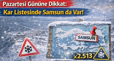 Pazartesi Gününe Dikkat: Kar Listesinde Samsun da Var!