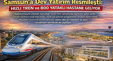 Samsun'a Dev Yatırım Resmileşti: Hızlı Tren ve 800 Yataklı Hastane Geliyor