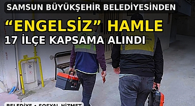 Samsun Büyükşehir Belediyesinden 'Engelsiz' Hamle: 17 İlçe Kapsama Alındı
