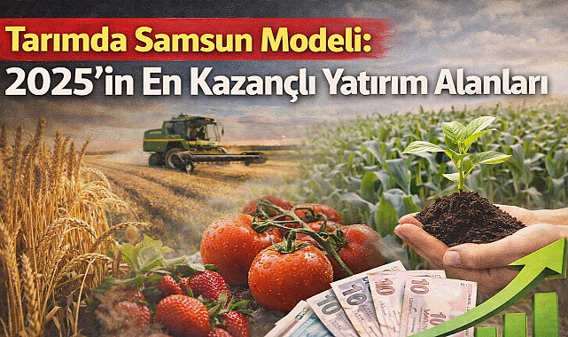 Samsun'da 2025’in En Kazançlı Yatırım Alanları Belli Oldu