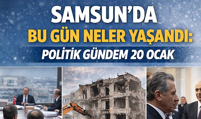 Samsun'da Bu Gün Neler Yaşandı: Politik Gündem 20 Ocak