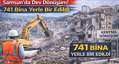 Samsun'da Dev Dönüşüm! 741 Bina Yerle Bir Edildi