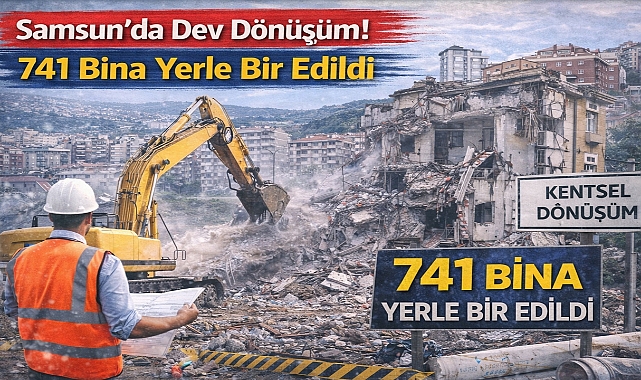 Samsun'da Dev Dönüşüm! 741 Bina Yerle Bir Edildi