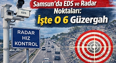 Samsun'da EDS ve Radar Noktaları: İşte O 6 Güzergah