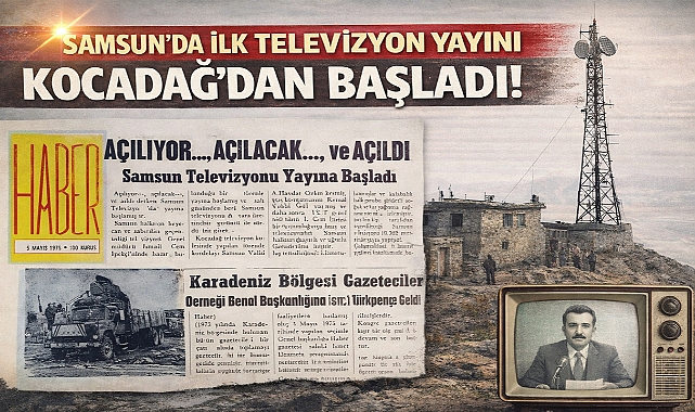 Samsun'da İlk Televizyon Yayını Kocadağ'dan Başladı!