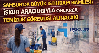 Samsun'da İŞKUR Aracılığıyla Onlarca Temizlik Görevlisi Alınacak!