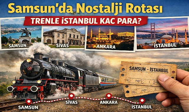 Samsun'da Nostalji Rotası: Trenle İstanbul Kaç Para?