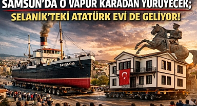 Samsun'da O Vapur Karadan Yürüyecek; Selanik'teki Atatürk Evi de Geliyor!
